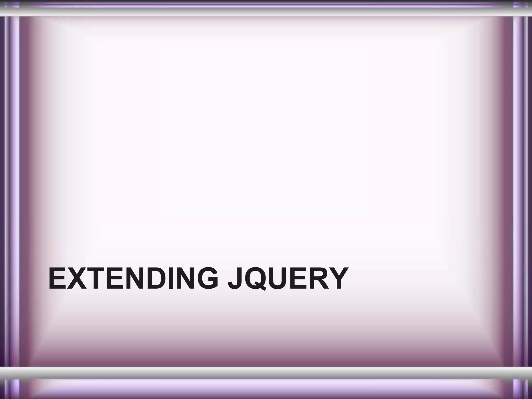 EXTENDING JQUERY

 