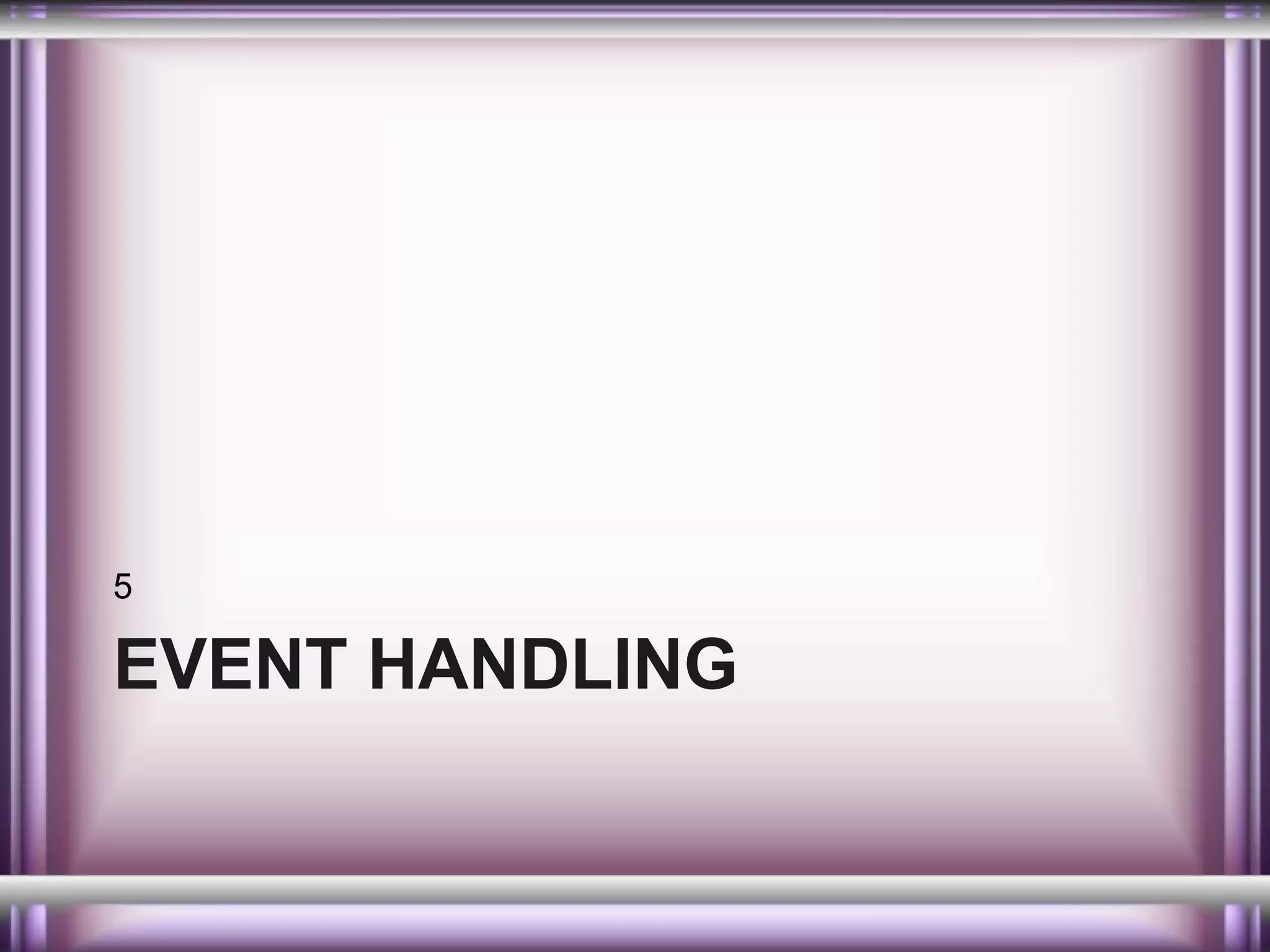 5

EVENT HANDLING

 