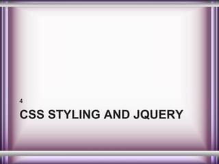 4

CSS STYLING AND JQUERY

 