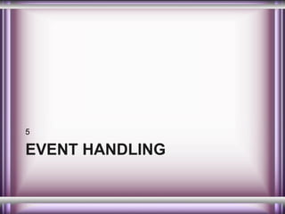 5

EVENT HANDLING

 