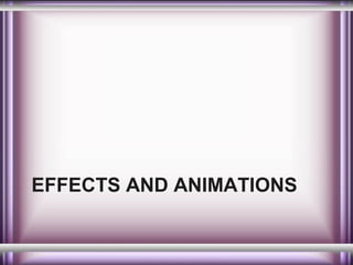 EFFECTS AND ANIMATIONS

 