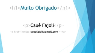 <h1>Muito Obrigado</h1>
<a href="mailto:cauefajoli@gmail.com"></a>
<p>Cauê Fajoli</p>
 