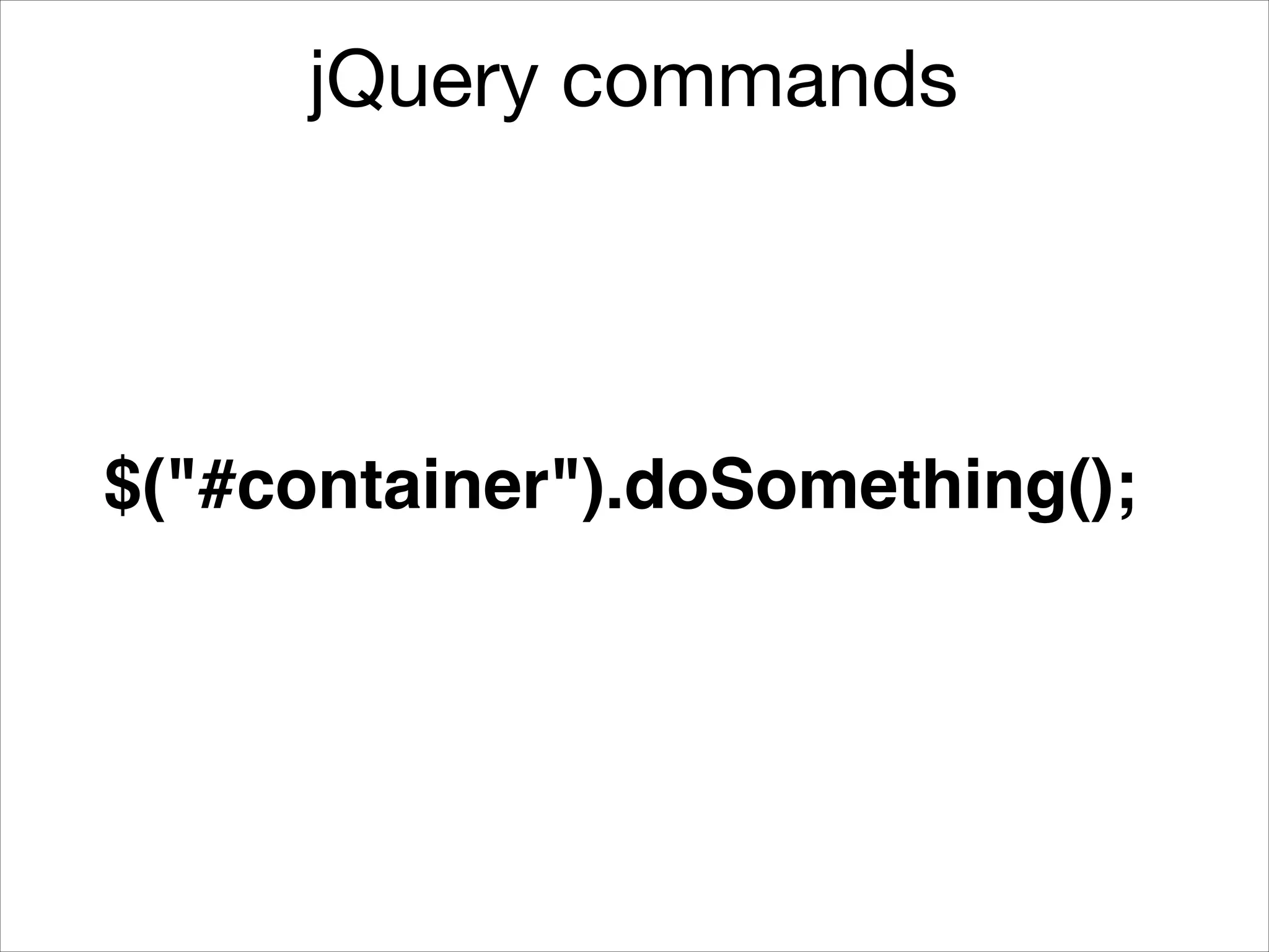 jQuery commands

$("#container").doSomething();

 