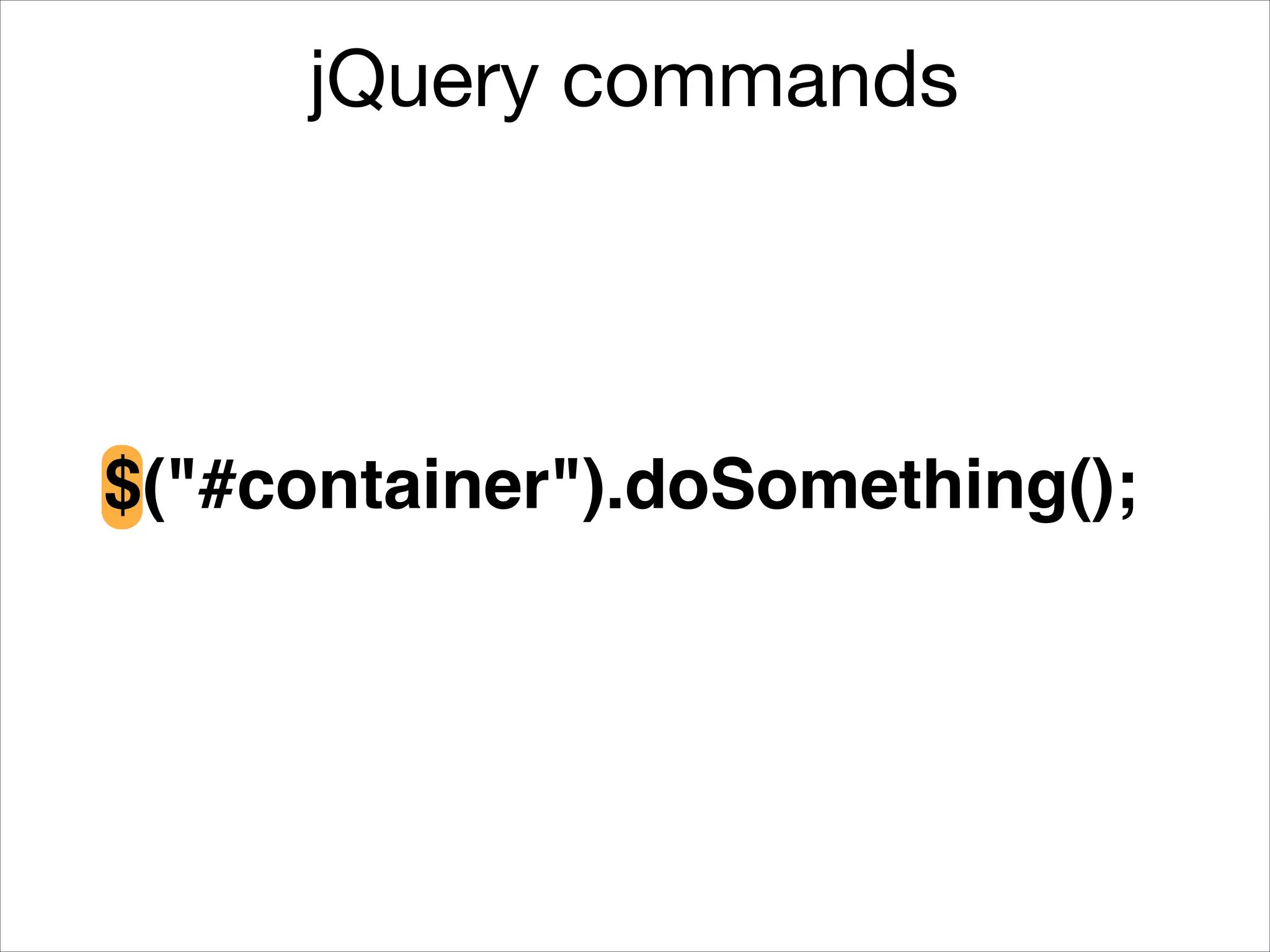 jQuery commands

$("#container").doSomething();

 