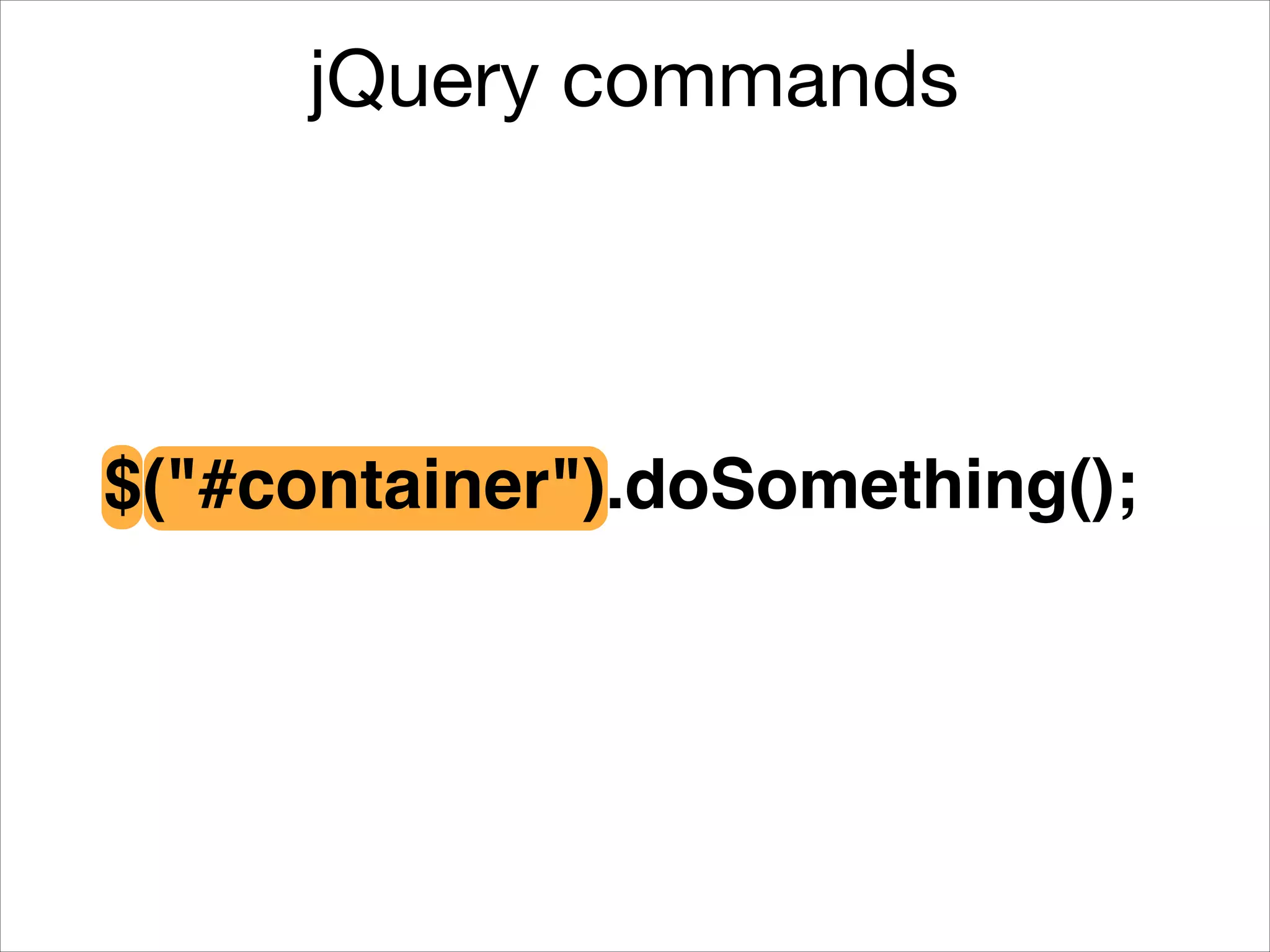 jQuery commands

$("#container").doSomething();

 
