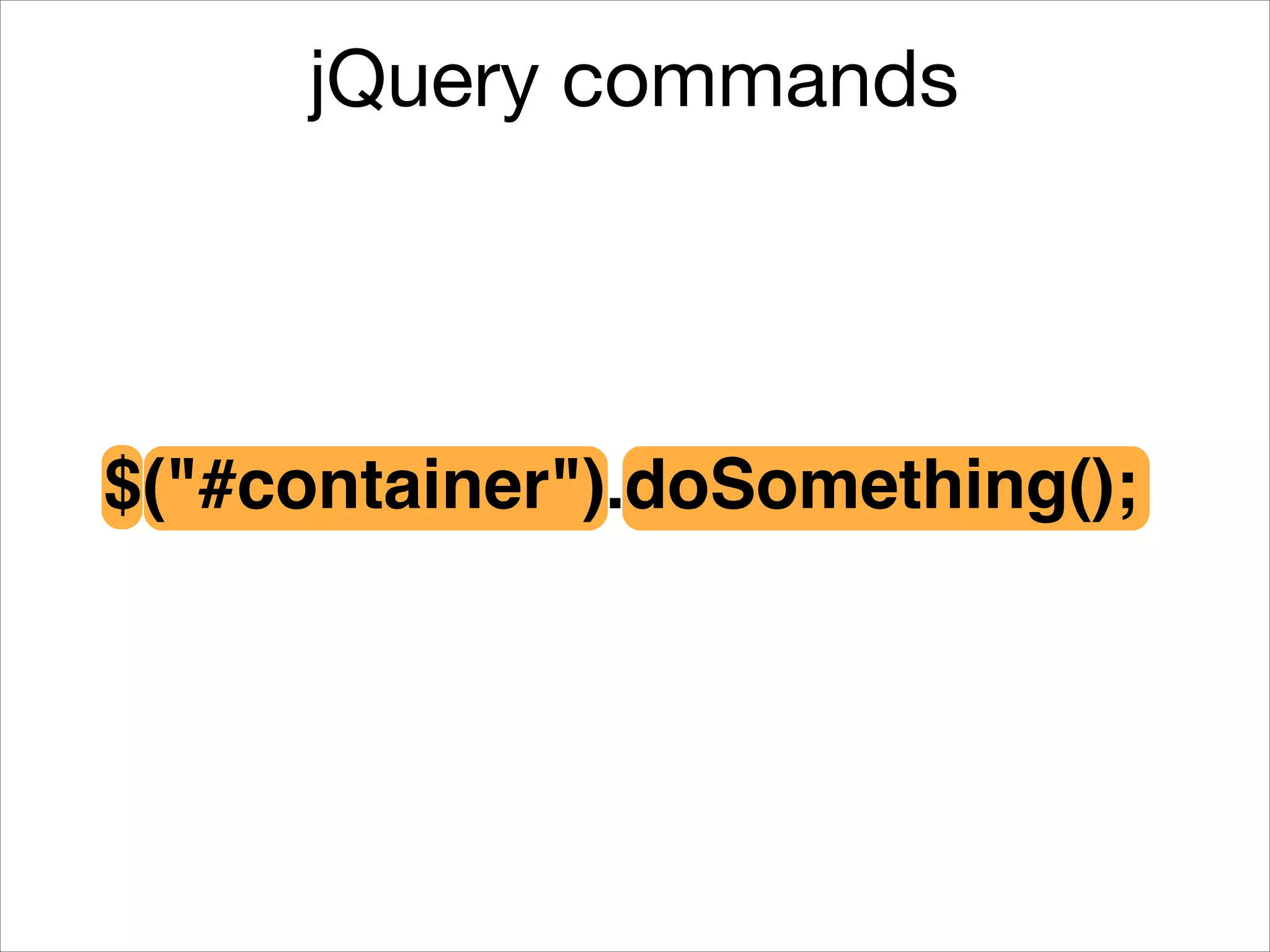 jQuery commands

$("#container").doSomething();

 