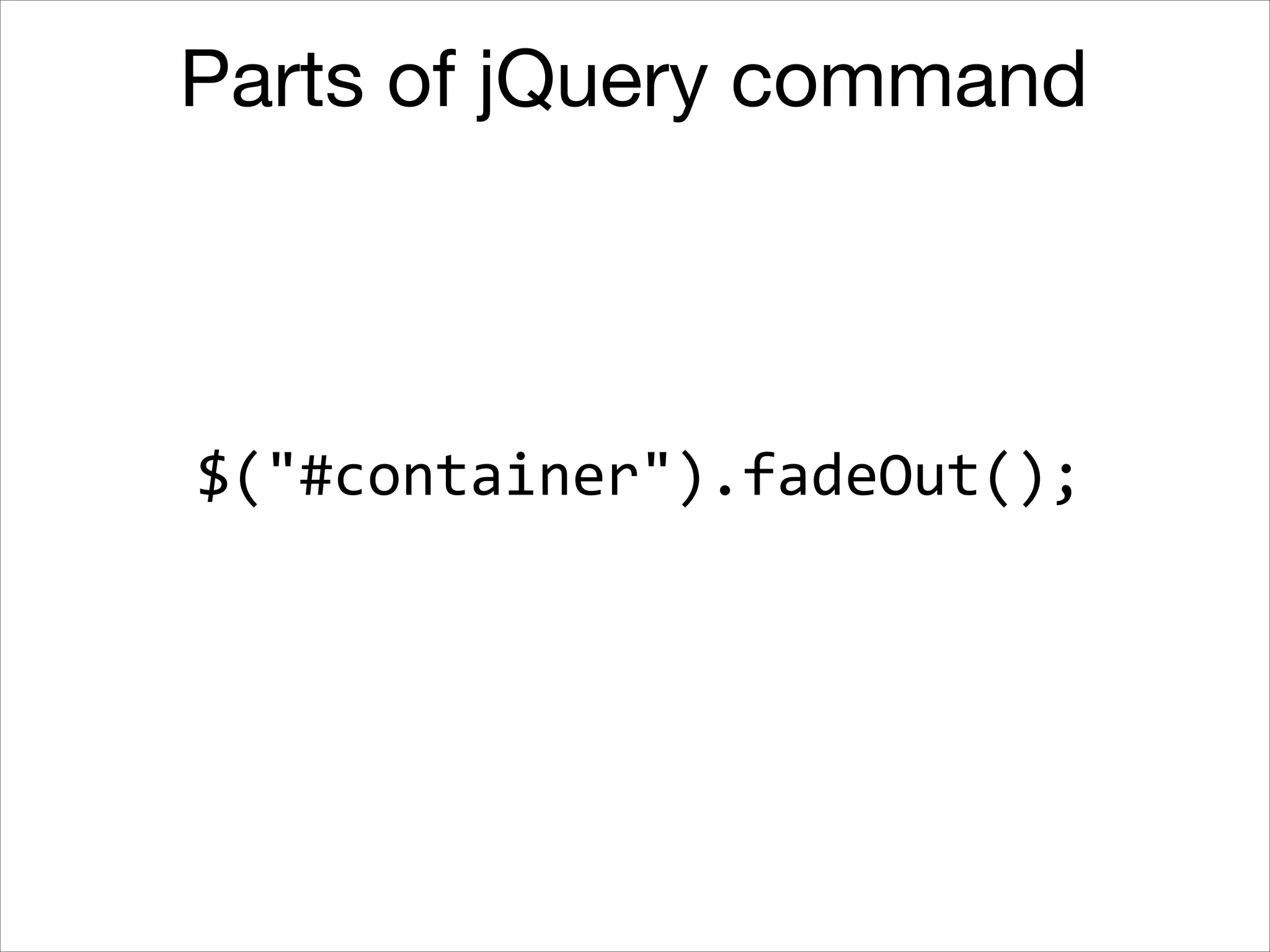 Parts of jQuery command

$("#container").fadeOut();

 