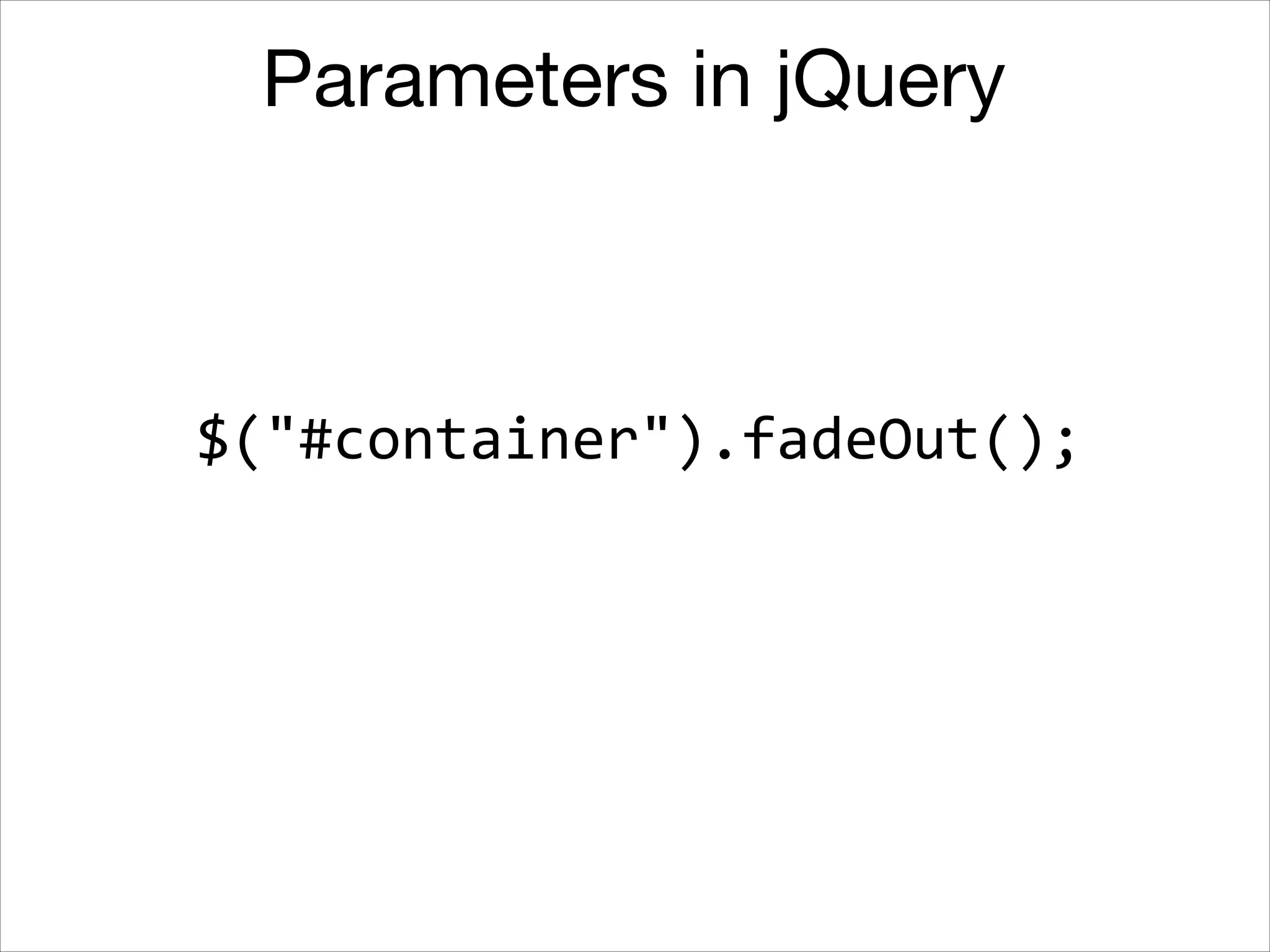 Parameters in jQuery

$("#container").fadeOut();

 