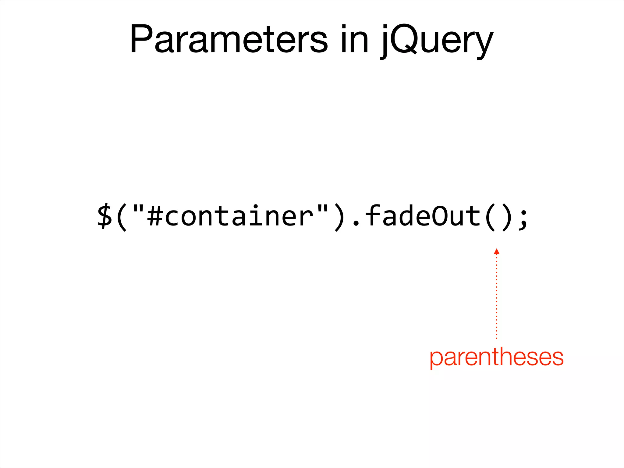 Parameters in jQuery

$("#container").fadeOut();

parentheses

 