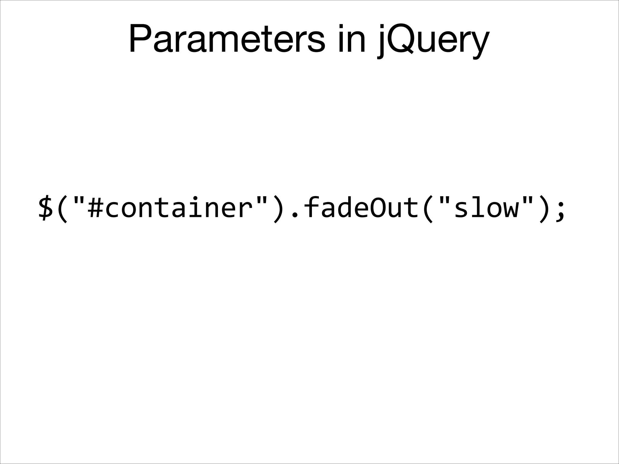 Parameters in jQuery

$("#container").fadeOut("slow");

 
