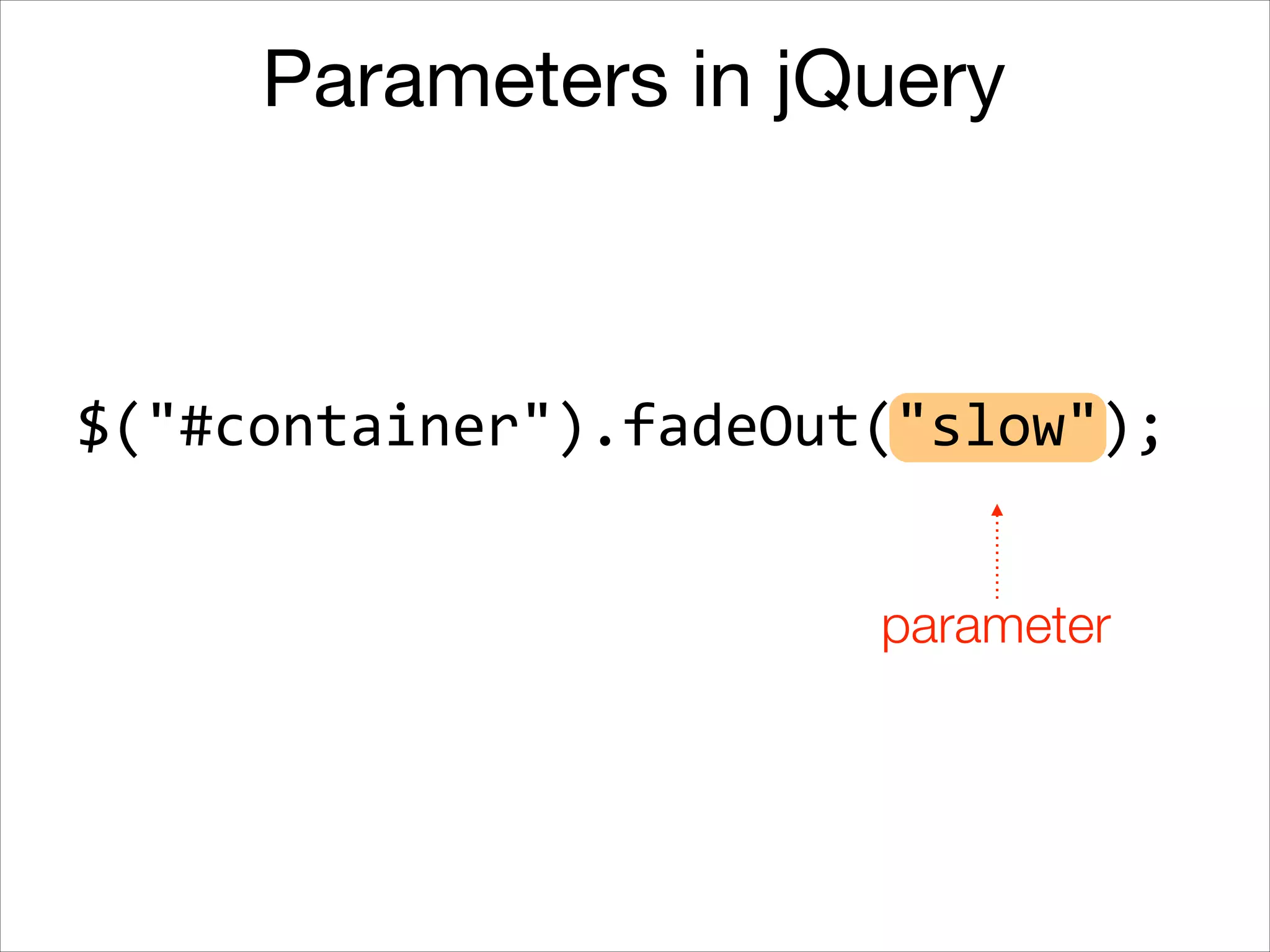 Parameters in jQuery

$("#container").fadeOut("slow");
parameter

 