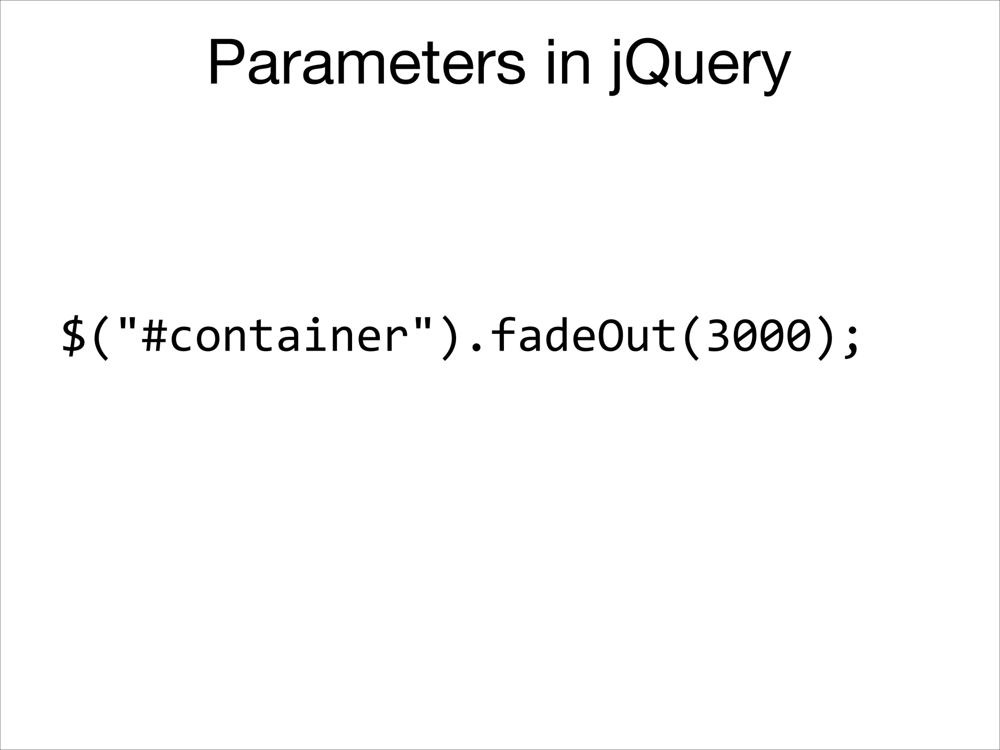 Parameters in jQuery

$("#container").fadeOut(3000);

 