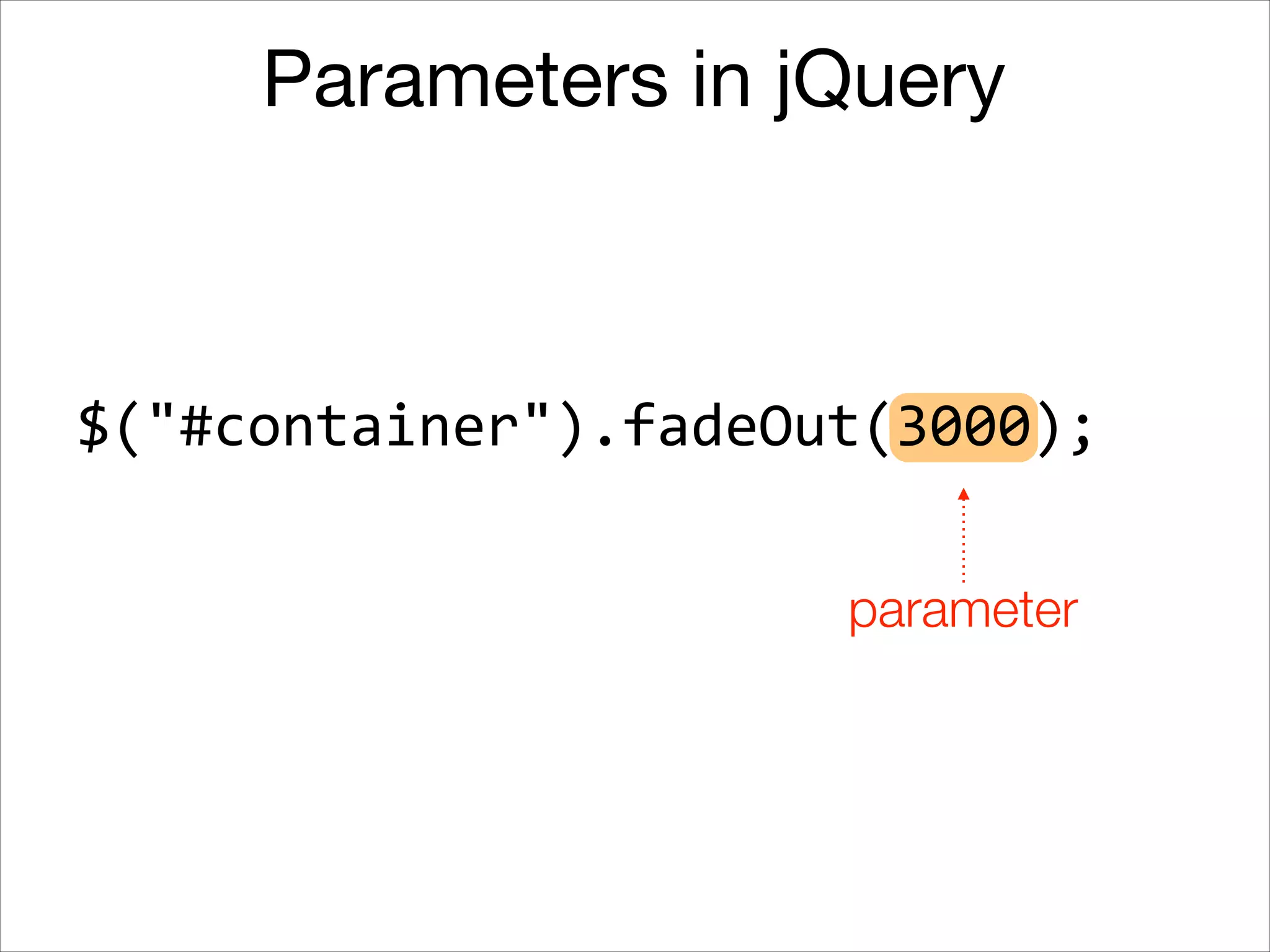 Parameters in jQuery

$("#container").fadeOut(3000);
parameter

 