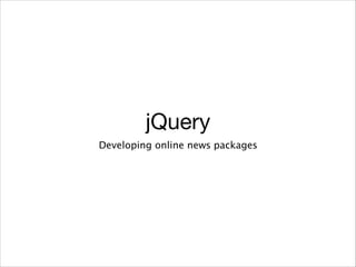jQuery
Developing online news packages

 