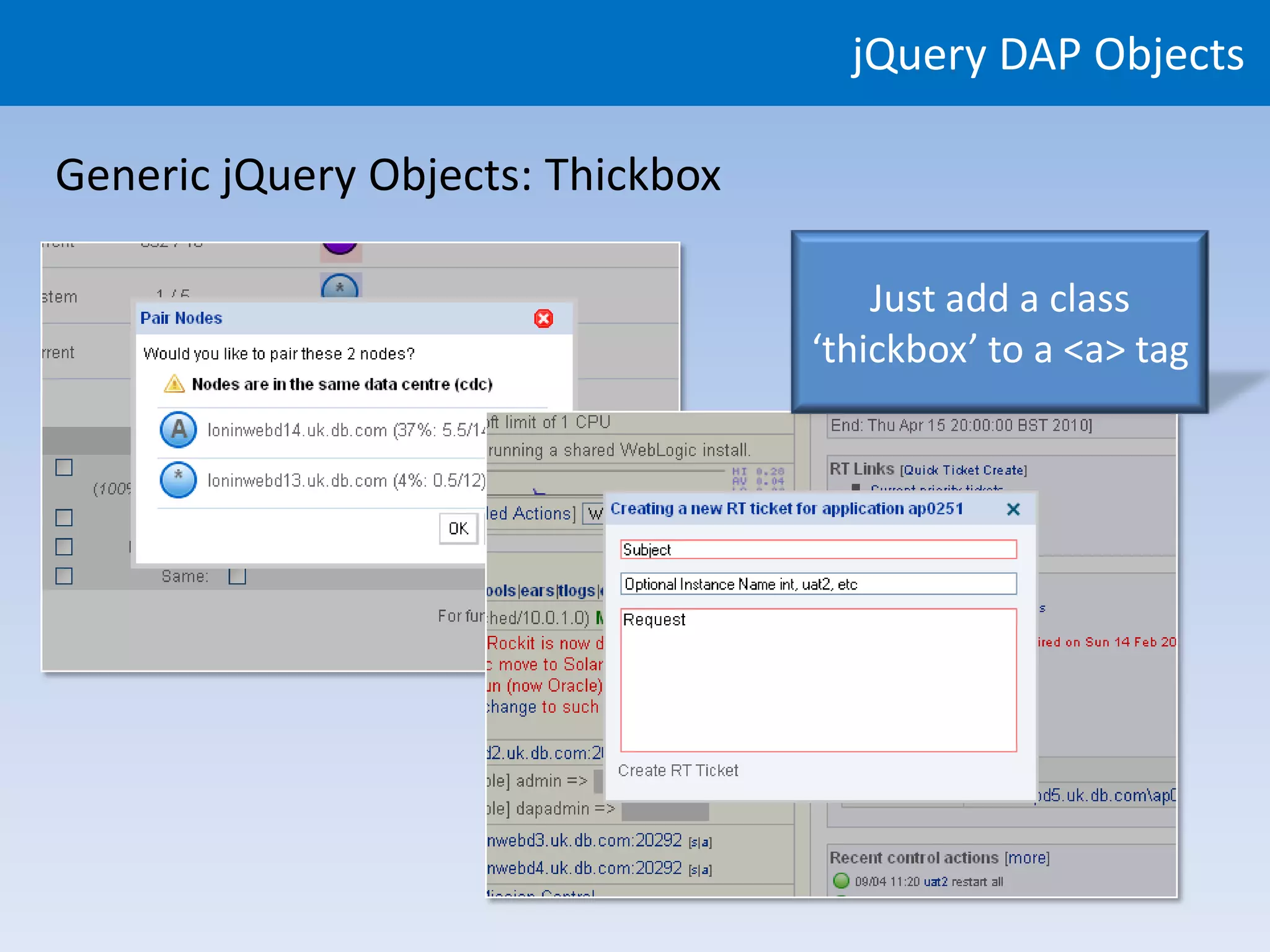 jQuery DAP Objects

Generic jQuery Objects: Thickbox

                                       Just add a class
                                   ‘thickbox’ to a <a> tag
 