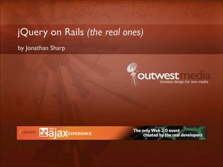 jQuery on Rails (the real ones)
by Jonathan Sharp
 