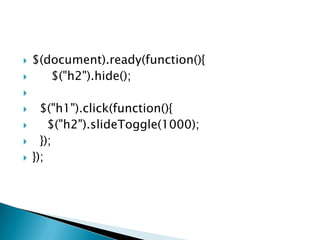 ?
?

$(document).ready(function(){
$("h2").hide();

?
?
?

?
?

$("h1").click(function(){
$("h2").slideToggle(1000);
});
});

 