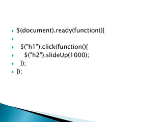 ?

$(document).ready(function(){

?
?
?
?

?

$("h1").click(function(){
$("h2").slideUp(1000);
});
});

 