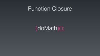 (doMath)();
Function Closure
 