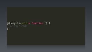 jQuery.fn.yolo = function () {
// Your code
};
 