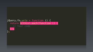 jQuery.fn.yolo = function () { 
return $(this).each(function () {
// Your code 
}); 
};
 