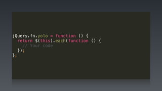 jQuery.fn.yolo = function () { 
return $(this).each(function () {
// Your code 
}); 
};
 