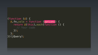 (function ($) { 
$.fn.yolo = function (options) { 
return $(this).each(function () { 
// Your code 
}); 
}; 
})(jQuery);
 