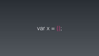 var x = {};
 