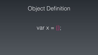 var x = {};
Object Deﬁnition
 