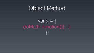 var x = {
doMath: function(){…}
};
Object Method
 