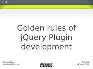 Golden rules of
               jQuery Plugin
               development
Bastian Feder                       Techtalk
lapistano@php.net                 th
                                24 April 2012
 