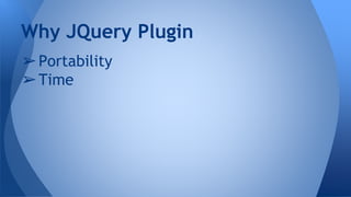 ➢Portability
➢Time
Why JQuery Plugin
 