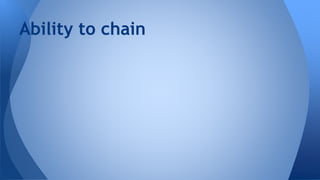 Ability to chain
 