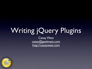 Writing jQuery Plugins
           Casey West
      casey@geeknest.com
      http://caseywest.com
 