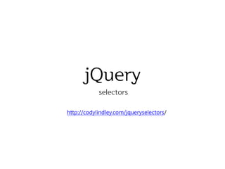 jQuery
selectors
http://codylindley.com/jqueryselectors/

 