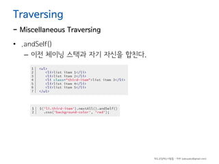 Traversing

- Miscellaneous Traversing
• .andSelf()
– 이전 체이닝 스택과 자기 자신을 합친다.

하드코딩하는사람들 - 야쿠 (yakuyaku@gmail.com)

 