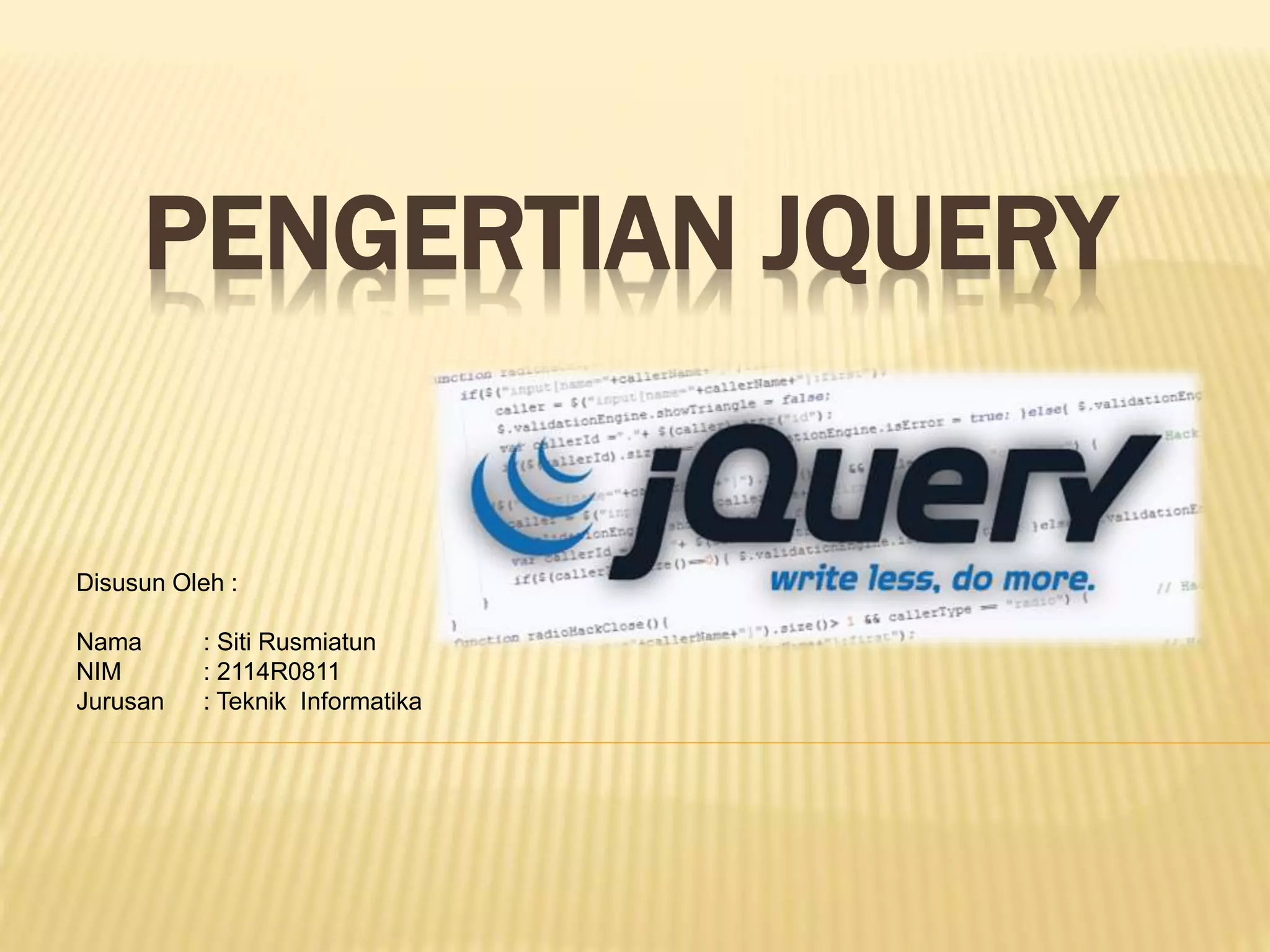 PENGERTIAN JQUERY
Disusun Oleh :
Nama : Siti Rusmiatun
NIM : 2114R0811
Jurusan : Teknik Informatika
 