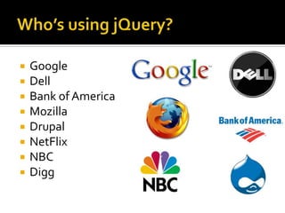 Who’s using jQuery?GoogleDellBank of AmericaMozillaDrupalNetFlixNBCDigg