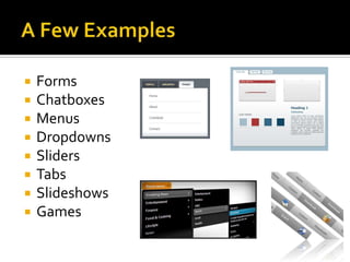 A Few ExamplesFormsChatboxesMenusDropdownsSlidersTabsSlideshowsGames