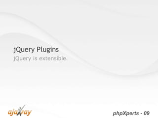 jQuery Plugins
jQuery is extensible.




                        phpXperts - 09
 
