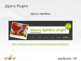 jQuery Plugins

                    jQuery lightBox




    http://leandrovieira.com/projects/jquery/lightbox/




                                            phpXperts - 09
 