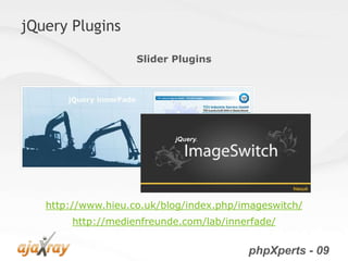 jQuery Plugins

                    Slider Plugins




   http://www.hieu.co.uk/blog/index.php/imageswitch/
        http://medienfreunde.com/lab/innerfade/


                                         phpXperts - 09
 