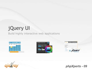 jQuery UI
Build highly interactive web applications




                                            phpXperts - 09
 