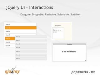 jQuery UI – Interactions
      (Draggale, Droppable, Resizable, Selectable, Sortable)




                                                    phpXperts - 09
 