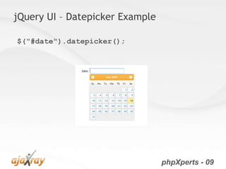 jQuery UI – Datepicker Example

$("#date").datepicker();




                                 phpXperts - 09
 