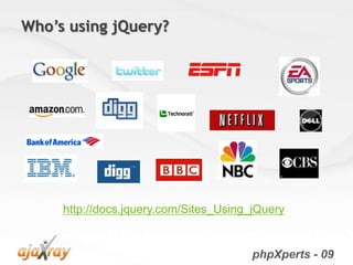 Who’s using jQuery?




     http://docs.jquery.com/Sites_Using_jQuery


                                        phpXperts - 09
 