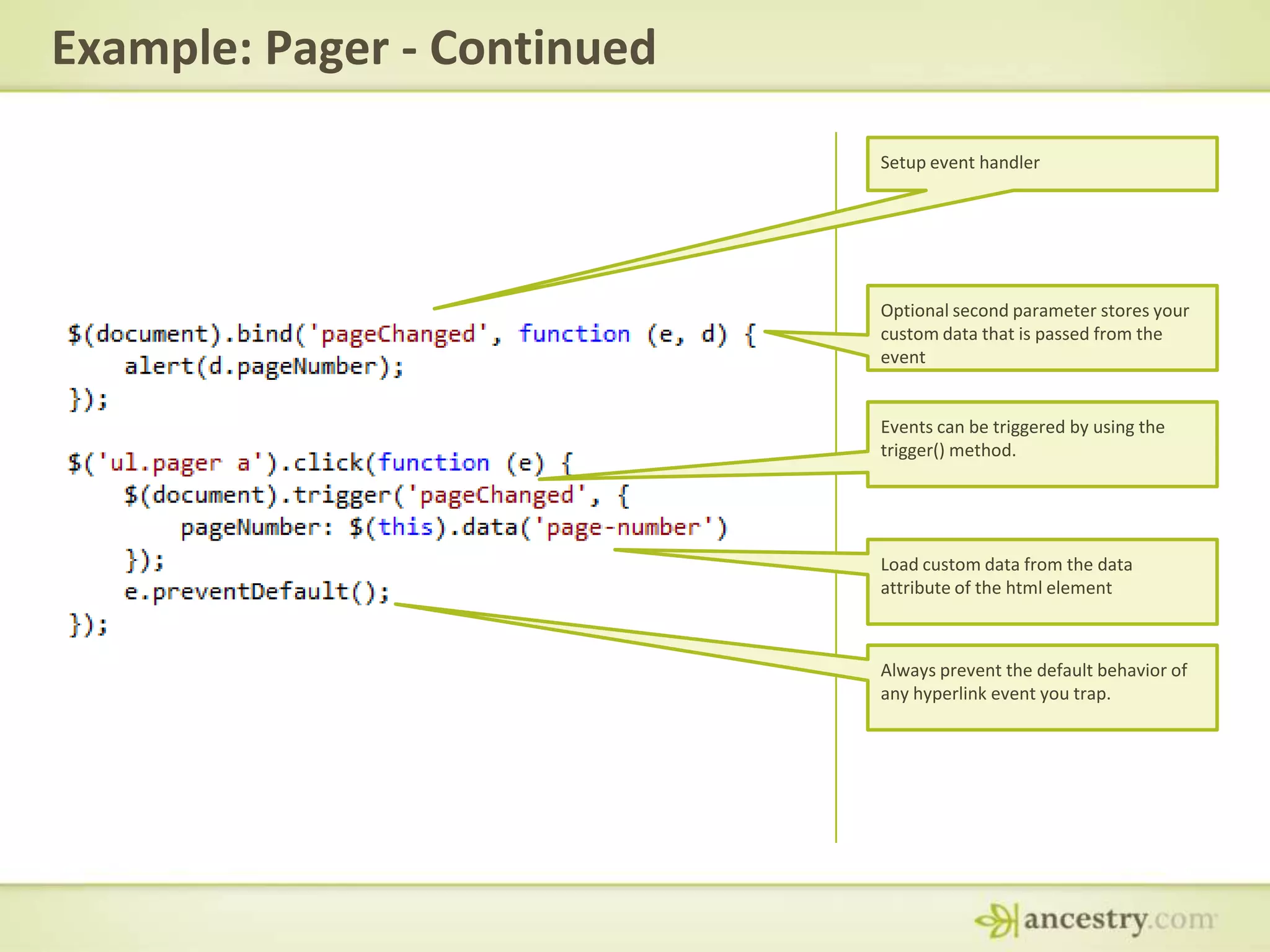 Example: Pager - ContinuedSetup event handlerOptional second parameter stores your custom data that is passed from the eventEvents can be triggered by using the trigger() method.Load custom data from the data attribute of the html elementAlways prevent the default behavior of any hyperlink event you trap.