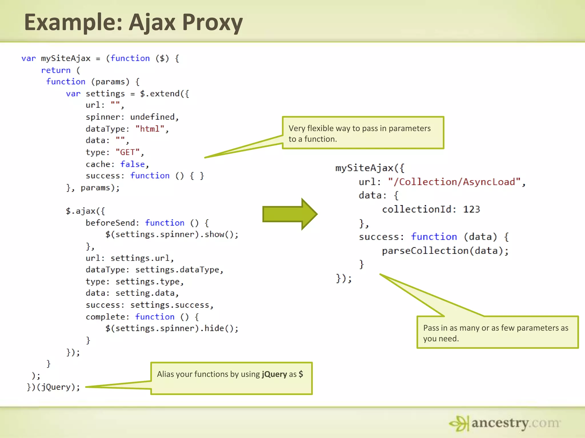 Example: Ajax ProxyVery flexible way to pass in parameters to a function.Pass in as many or as few parameters as you need.Alias your functions by using jQuery as $
