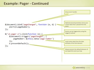 Example: Pager - ContinuedSetup event handlerOptional second parameter stores your custom data that is passed from the eventEvents can be triggered by using the trigger() method.Load custom data from the data attribute of the html elementAlways prevent the default behavior of any hyperlink event you trap.