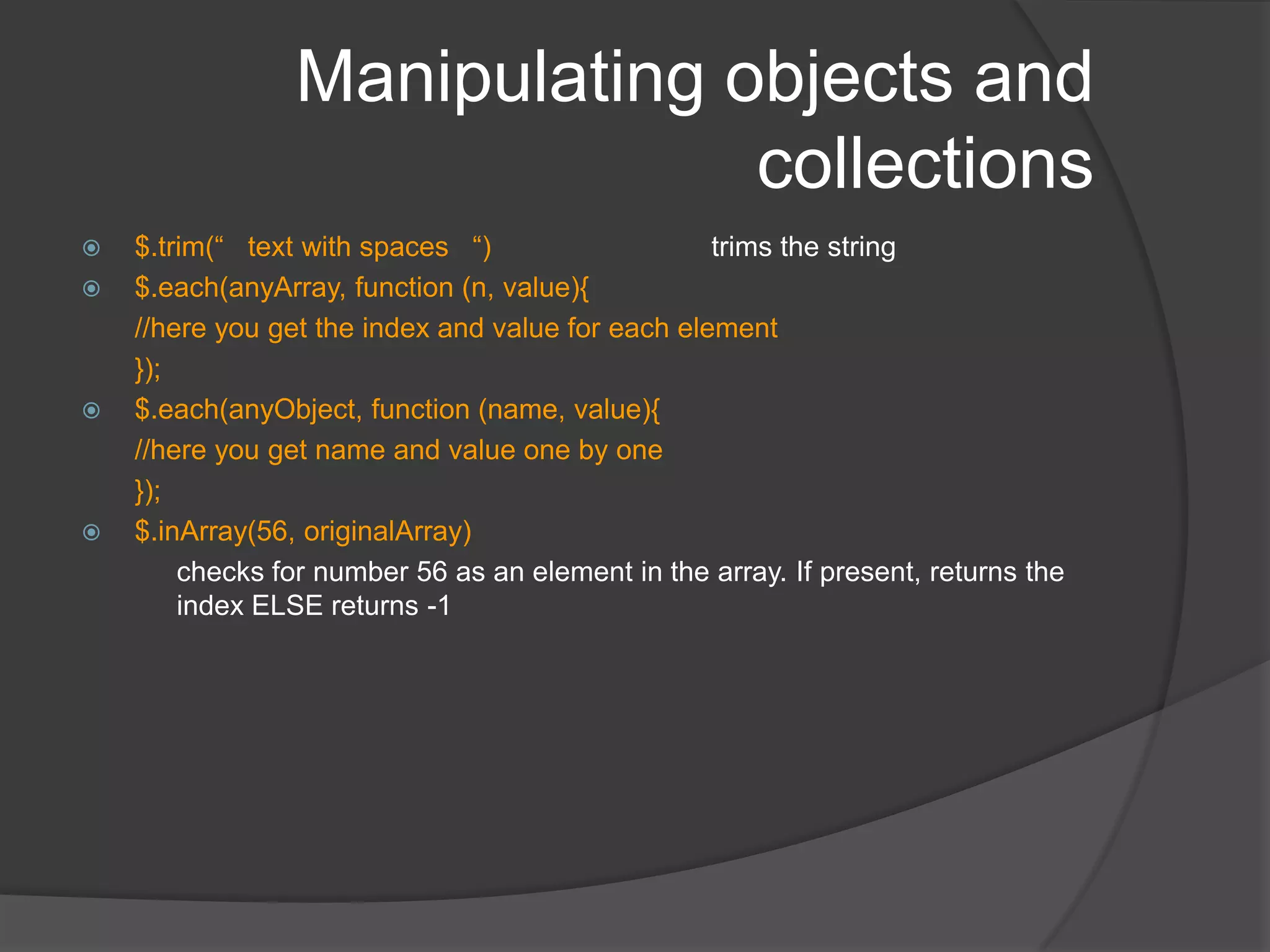 Utility functionsFunctions we looked at so far operated on jQuery object if you willThese are all in the $.fn namespacecalled on jQuery selectionsautomatically receive and return the selection as thisAnother set of functions are called Utility methodsThese are in the $ namespacedo not work with selectionsthey are not automatically passed any arguments, and their return value will vary